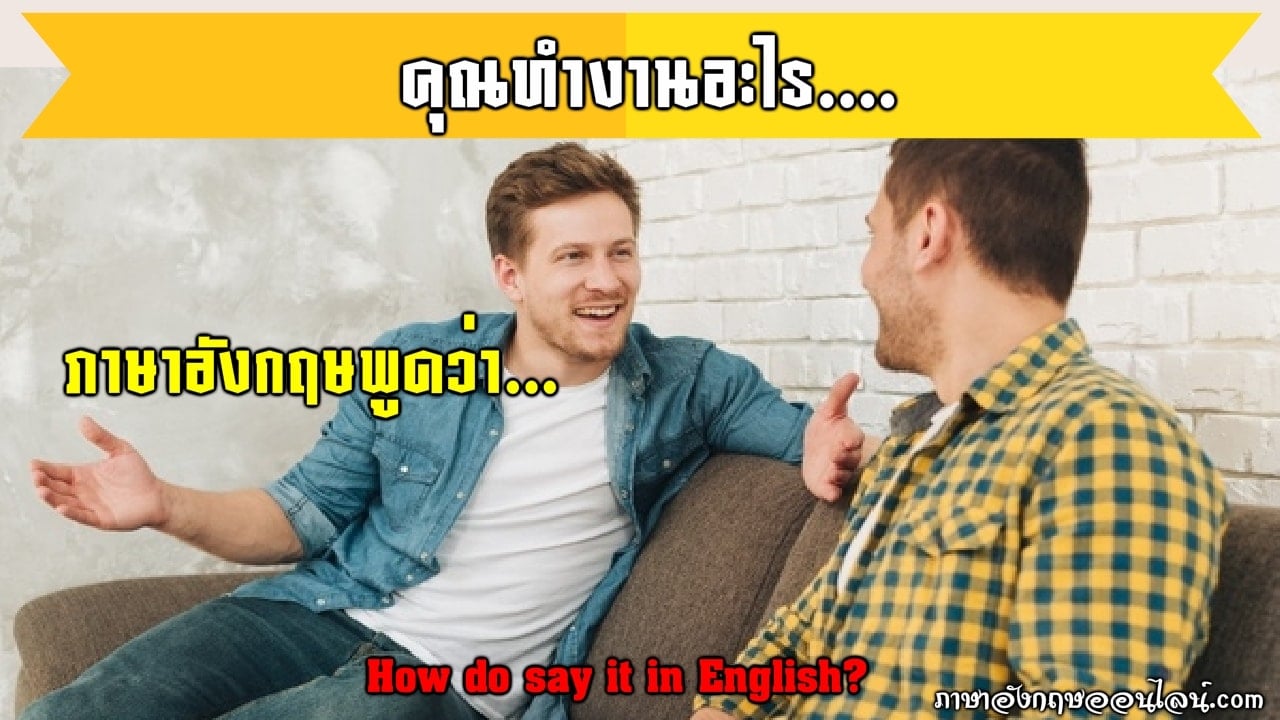 5 ประโยคคำถาม คุณทํางานอะไร ภาษาอังกฤษ ไว้ถามอาชีพคู่สนทนาพร้อมคำอ่าน คำแปล  - ภาษาอังกฤษออนไลน์